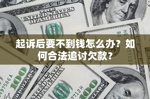 北京起诉后要不到钱怎么办？如何合法追讨欠款？