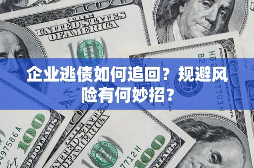 北京企业逃债如何追回？规避风险有何妙招？