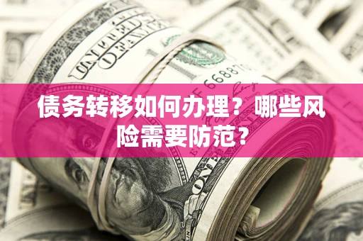 北京债务转移如何办理？哪些风险需要防范？