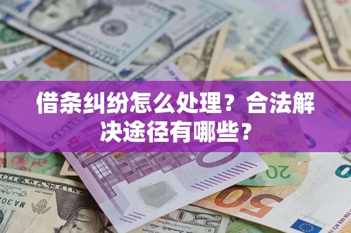 北京借条纠纷怎么处理？合法解决途径有哪些？