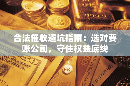 北京合法催收避坑指南：选对要账公司，守住权益底线