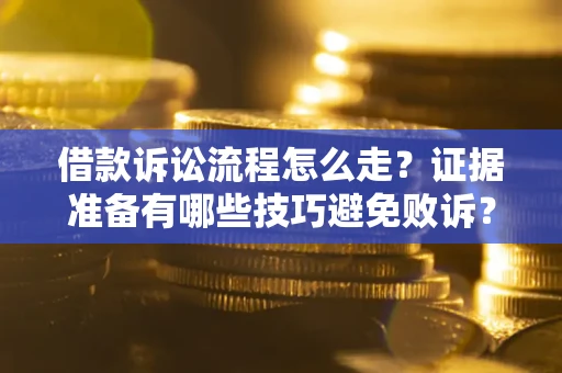 北京借款诉讼流程怎么走？证据准备有哪些技巧避免败诉？