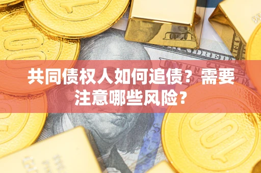 北京共同债权人如何追债？需要注意哪些风险？