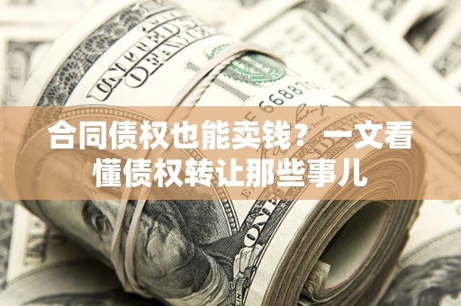 北京合同债权也能卖钱？一文看懂债权转让那些事儿