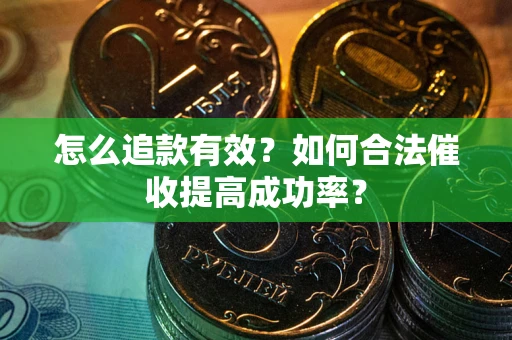 北京怎么追款有效？如何合法催收提高成功率？