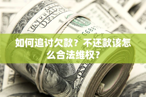 北京如何追讨欠款？不还款该怎么合法维权？