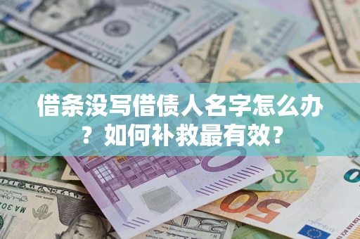 北京借条没写借债人名字怎么办？如何补救最有效？