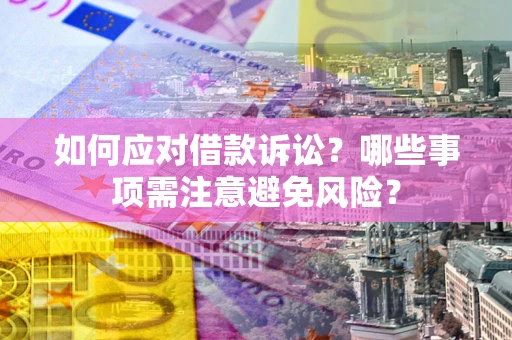 北京如何应对借款诉讼？哪些事项需注意避免风险？