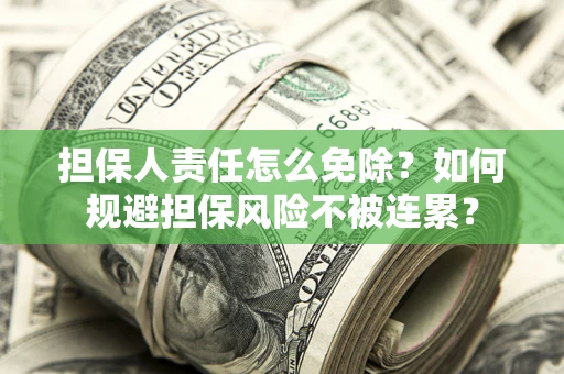 北京担保人责任怎么免除？如何规避担保风险不被连累？