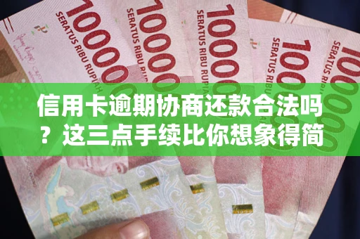 北京信用卡逾期协商还款合法吗？这三点手续比你想象得简单