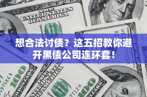 北京想合法讨债？这五招教你避开黑债公司连环套！