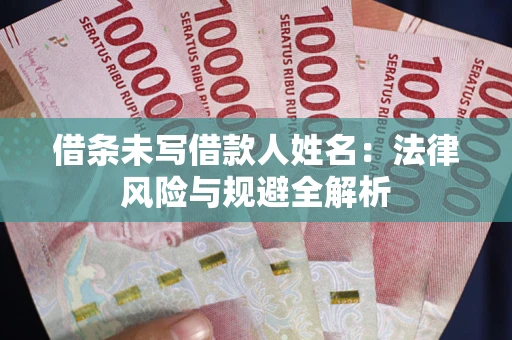 北京借条未写借款人姓名：法律风险与规避全解析