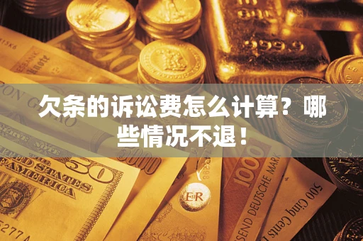 北京欠条的诉讼费怎么计算?哪些情况不退! 北京欠条的诉讼费怎么计算?哪些情况不退!