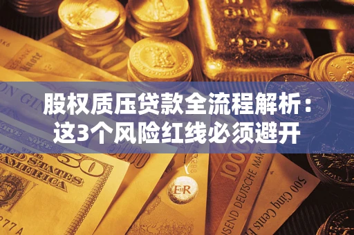 北京股权质压贷款全流程解析：这3个风险红线必须避开