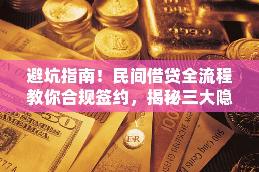 北京避坑指南！民间借贷全流程教你合规签约，揭秘三大隐形陷阱