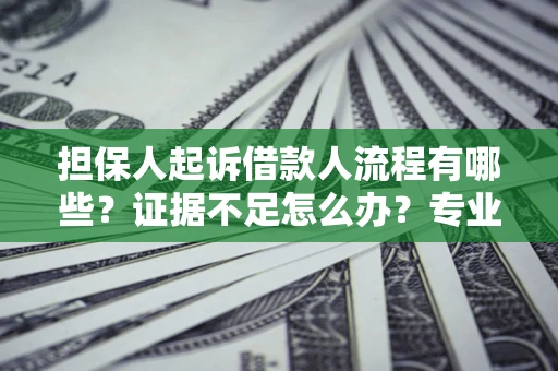 北京担保人起诉借款人流程有哪些？证据不足怎么办？专业律师解答