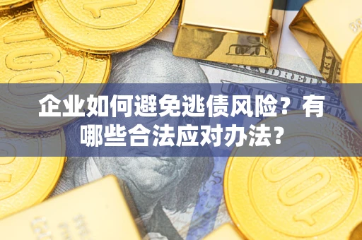 北京企业如何避免逃债风险？有哪些合法应对办法？