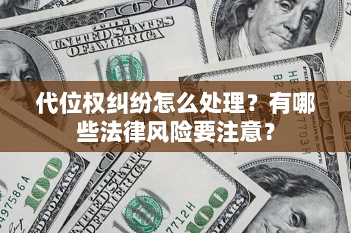 北京代位权纠纷怎么处理？有哪些法律风险要注意？