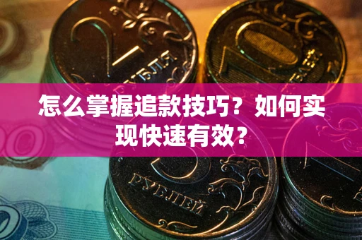 北京怎么掌握追款技巧？如何实现快速有效？
