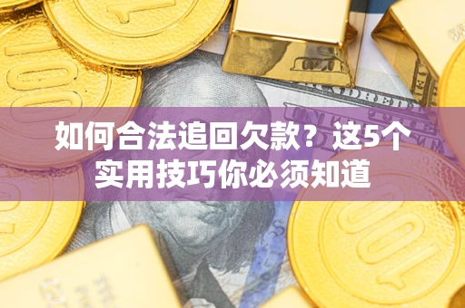 北京如何合法追回欠款？这5个实用技巧你必须知道