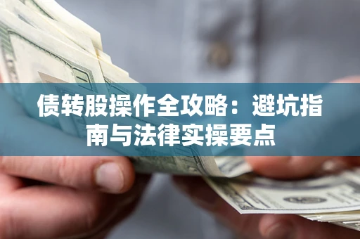 北京债转股操作全攻略：避坑指南与法律实操要点