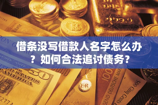 北京借条没写借款人名字怎么办？如何合法追讨债务？