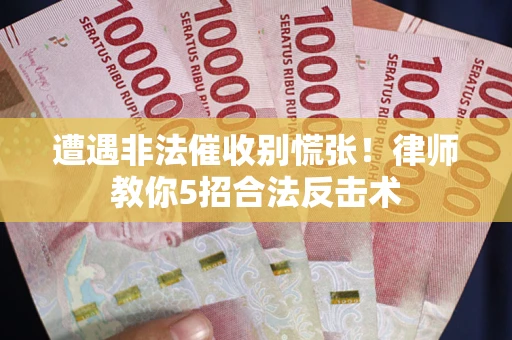 北京遭遇非法催收别慌张！律师教你5招合法反击术