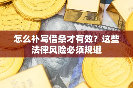 北京怎么补写借条才有效？这些法律风险必须规避