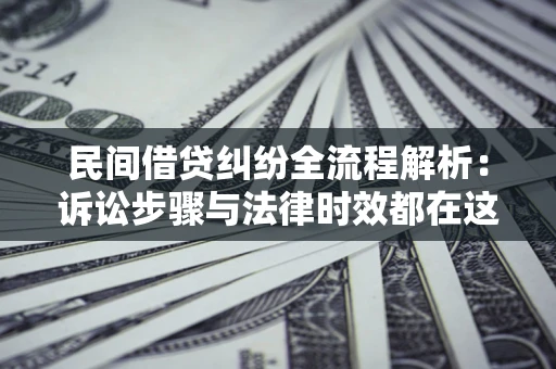 北京民间借贷纠纷全流程解析：诉讼步骤与法律时效都在这儿了