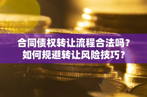 北京合同债权转让流程合法吗？如何规避转让风险技巧？