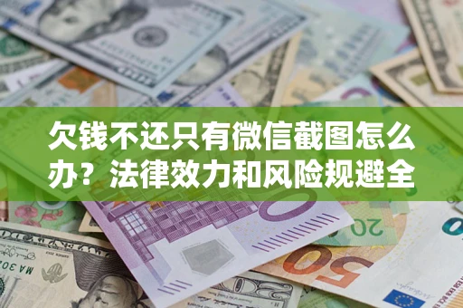 北京欠钱不还只有微信截图怎么办？法律效力和风险规避全解析