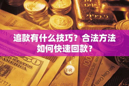 北京追款有什么技巧？合法方法如何快速回款？