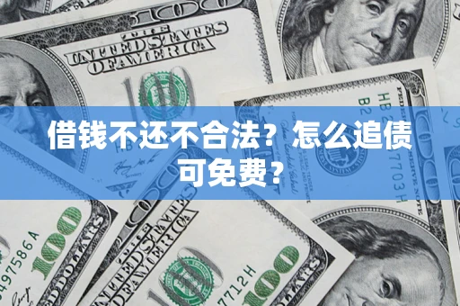 北京借钱不还不合法？怎么追债可免费？