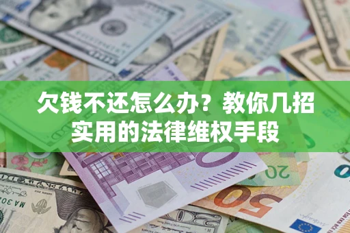 北京欠钱不还怎么办？教你几招实用的法律维权手段