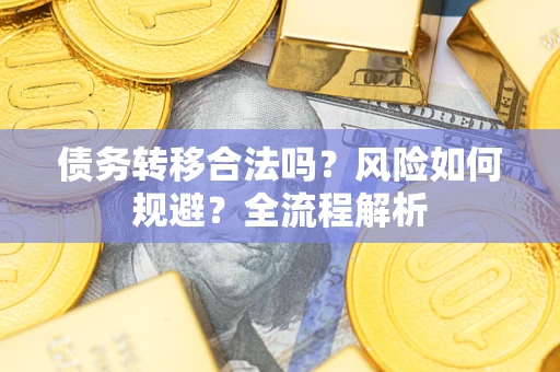 北京债务转移合法吗？风险如何规避？全流程解析