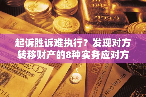 北京起诉胜诉难执行？发现对方转移财产的8种实务应对方案