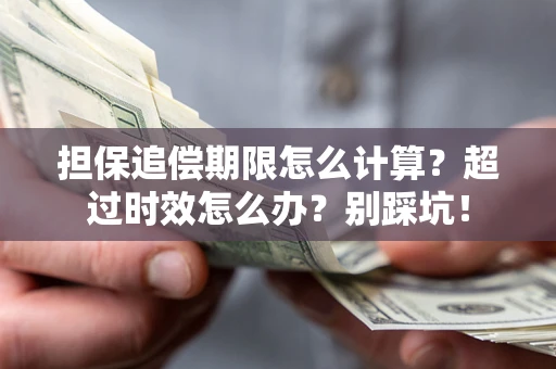 北京担保追偿期限怎么计算？超过时效怎么办？别踩坑！