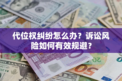北京代位权纠纷怎么办？诉讼风险如何有效规避？