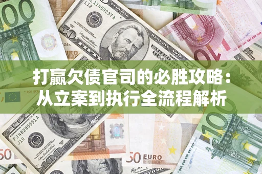 北京打赢欠债官司的必胜攻略：从立案到执行全流程解析