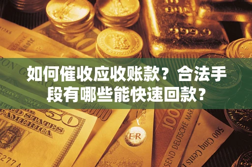 北京如何催收应收账款？合法手段有哪些能快速回款？