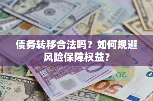 北京债务转移合法吗？如何规避风险保障权益？