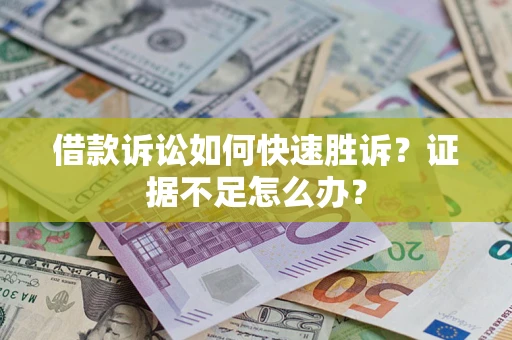 北京借款诉讼如何快速胜诉？证据不足怎么办？
