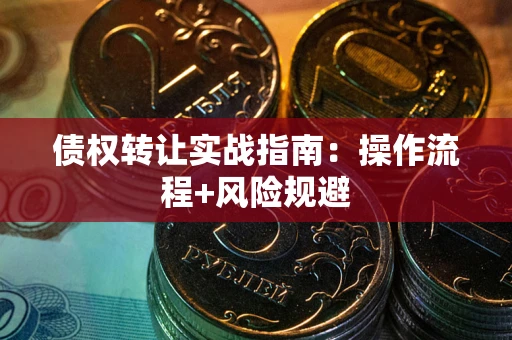 北京债权转让实战指南：操作流程+风险规避