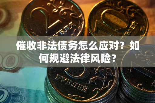 北京催收非法债务怎么应对？如何规避法律风险？