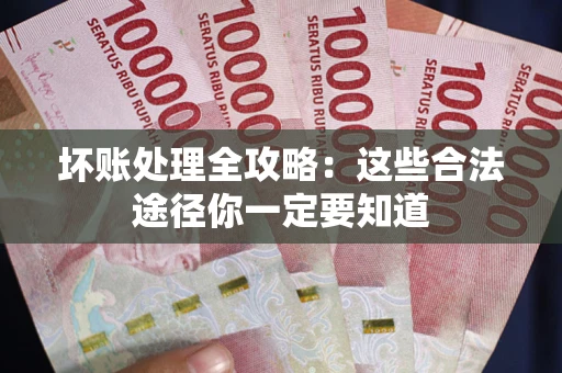 北京坏账处理全攻略：这些合法途径你一定要知道