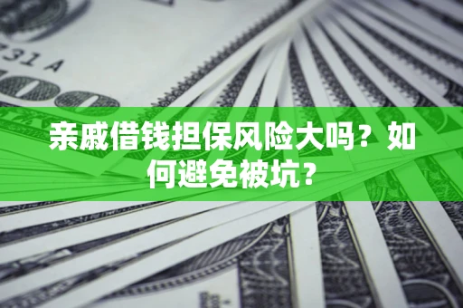 北京亲戚借钱担保风险大吗？如何避免被坑？