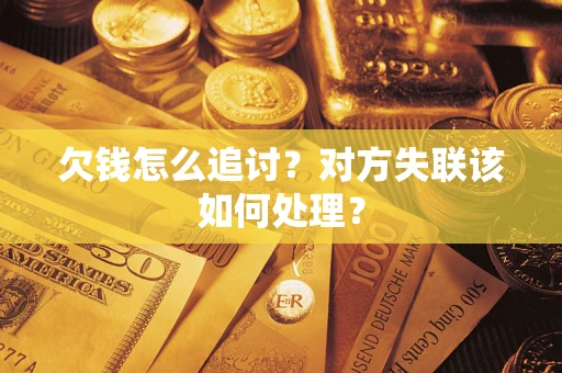 北京欠钱怎么追讨？对方失联该如何处理？