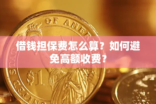 北京借钱担保费怎么算？如何避免高额收费？