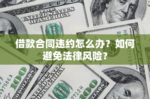 北京借款合同违约怎么办？如何避免法律风险？
