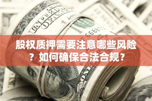 北京股权质押需要注意哪些风险？如何确保合法合规？